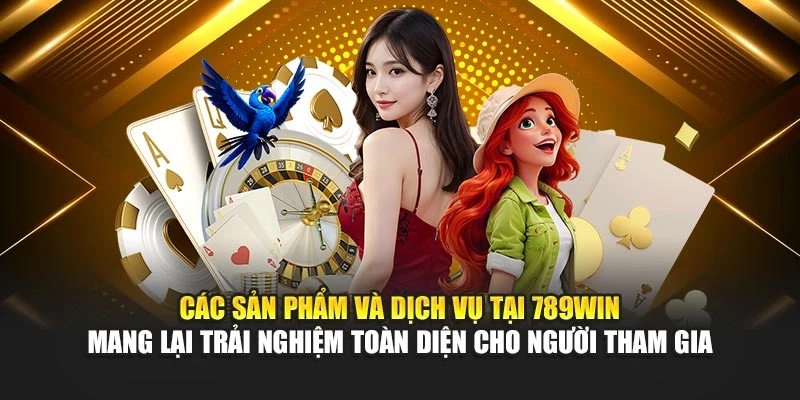 Các sản phẩm và dịch vụ tại 789Win mang lại trải nghiệm toàn diện cho người tham gia