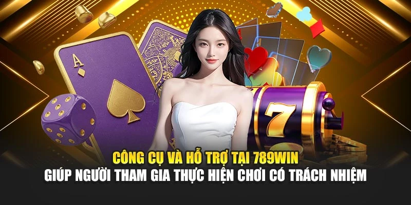 Công cụ và hỗ trợ tại 789Win giúp người tham gia thực hiện chơi có trách nhiệm
