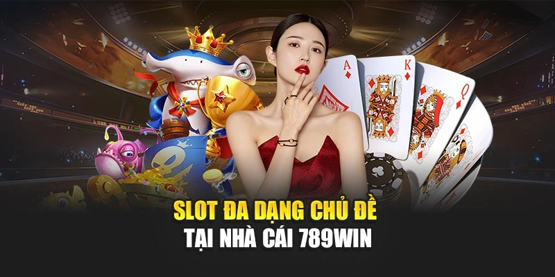 Slot đa dạng chủ đề tại nhà cái 789Win