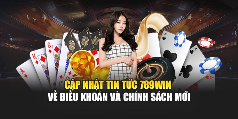 cap-nhat-tin-tuc-789win-ve-dieu-khoan-va-chinh-sach-moi