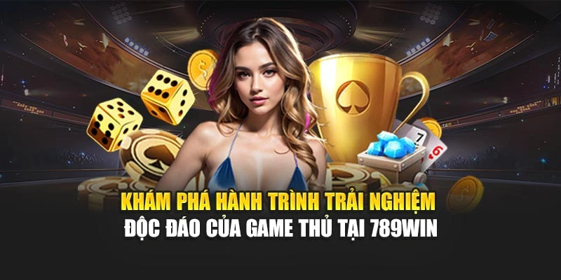 kham-pha-hanh-trinh-trai-nghiem-doc-dao-cua-game-thu-tai-789win