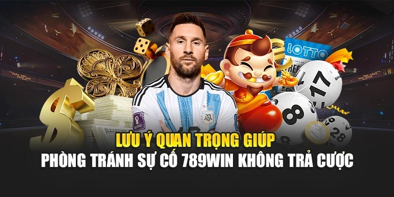 luu-y-quan-trong-giup-phong-tranh-su-co-789win-khong-tra-cuoc