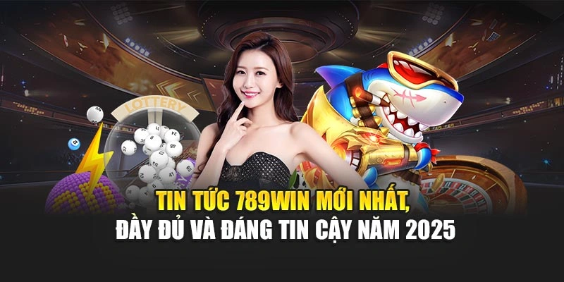 tin-tuc-789win-moi-nhat-day-du-va-dang-tin-cay-nam-2025