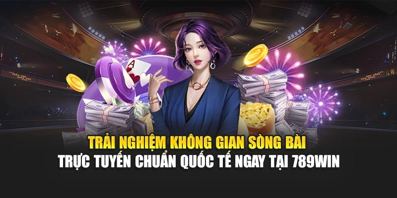 trai-nghiem-khong-gian-song-bai-truc-tuyen-chuan-quoc-te-ngay-tai-789win